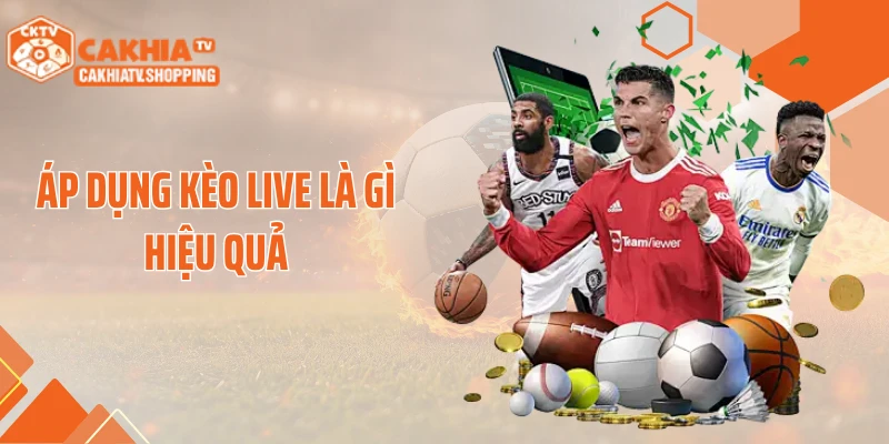 Áp dụng kèo live là gì hiệu quả