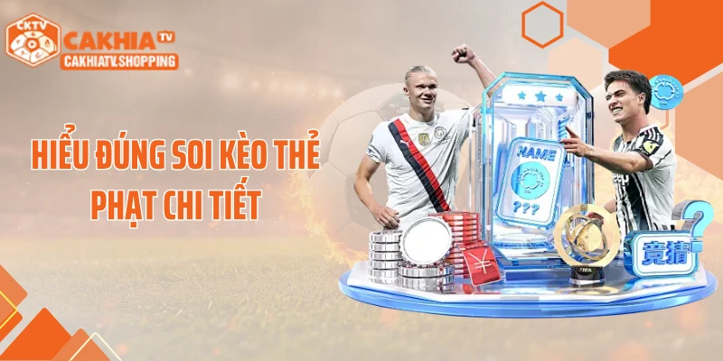 Hiểu đúng soi kèo thẻ phạt chi tiết