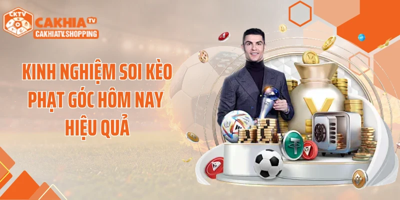 Kinh nghiệm soi kèo phạt góc hôm nay hiệu quả