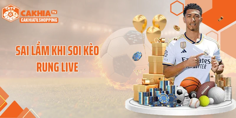 Sai lầm khi soi kèo rung live