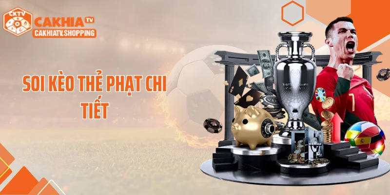 Soi Kèo Thẻ Phạt Chi Tiết- Cách Phân Tích Chuẩn Xác Cùng CakhiaTV