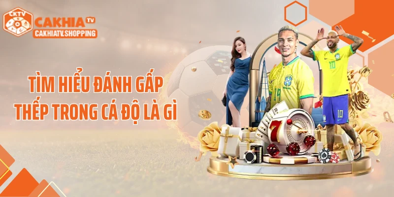 Tìm hiểu đánh gấp thếp trong cá độ là gì