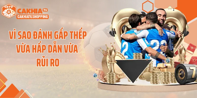Vì sao đánh gấp thếp vừa hấp dẫn vừa rủi ro