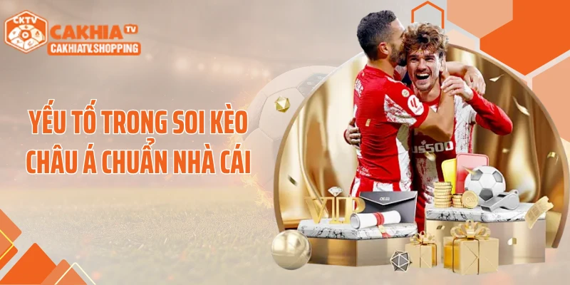 Yếu tố trong soi kèo châu Á chuẩn nhà cái