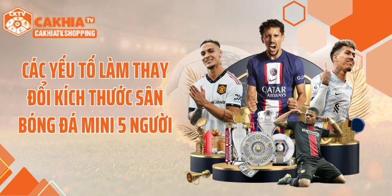 Các yếu tố làm thay đổi kích thước sân bóng đá mini 5 người