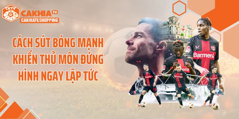 Cách Sút Bóng Mạnh Khiến Thủ Môn Đứng Hình Ngay Lập Tức