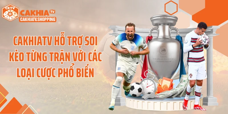 Cakhiatv hỗ trợ soi kèo từng trận với các loại cược phổ biến