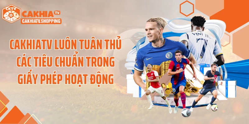 Cakhiatv luôn tuân thủ các tiêu chuẩn trong giấy phép hoạt động