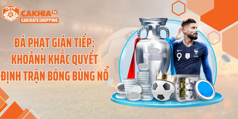 Đá Phạt Gián Tiếp: Khoảnh Khắc Quyết Định Trận Bóng Bùng Nổ
