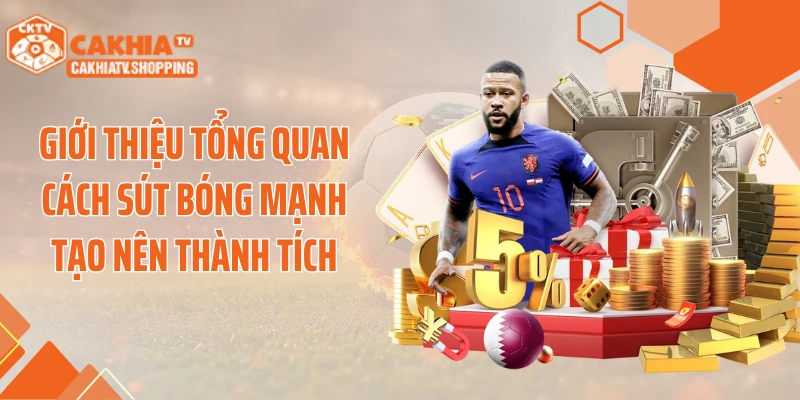 Giới thiệu tổng quan cách sút bóng mạnh tạo nên thành tích