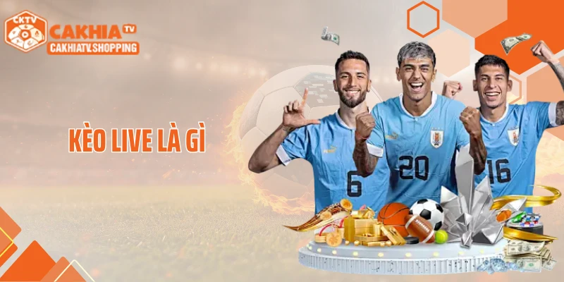 Kèo Live Là Gì- Cách Hiểu Đúng Và Tận Dụng Hiệu Quả