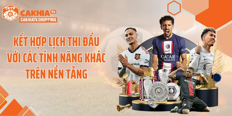 Kết hợp lịch thi đấu với các tính năng khác trên nền tảng