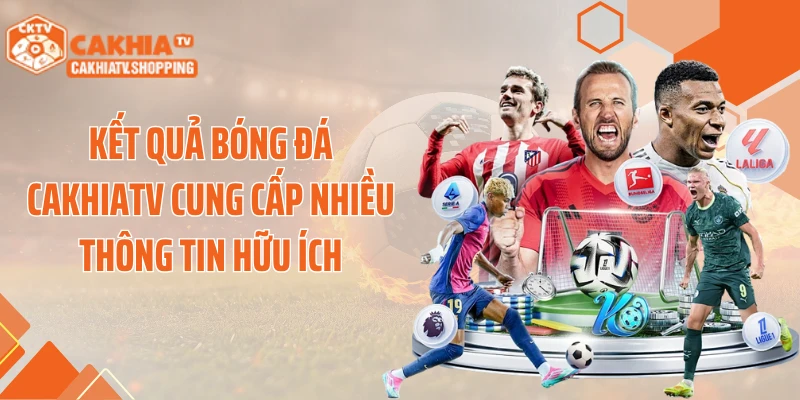 Kết quả bóng đá Cakhiatv cung cấp nhiều thông tin hữu ích