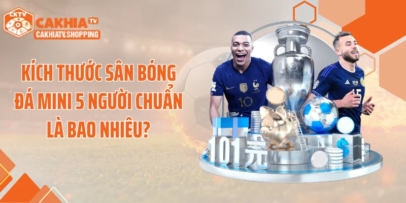 Kích Thước Sân Bóng Đá Mini 5 Người Chuẩn Là Bao Nhiêu?