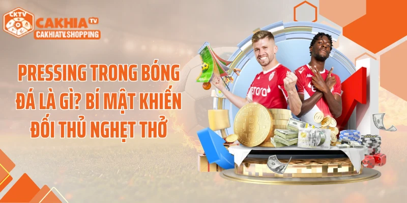 Pressing Trong Bóng Đá Là Gì? Bí Mật Khiến Đối Thủ Nghẹt Thở