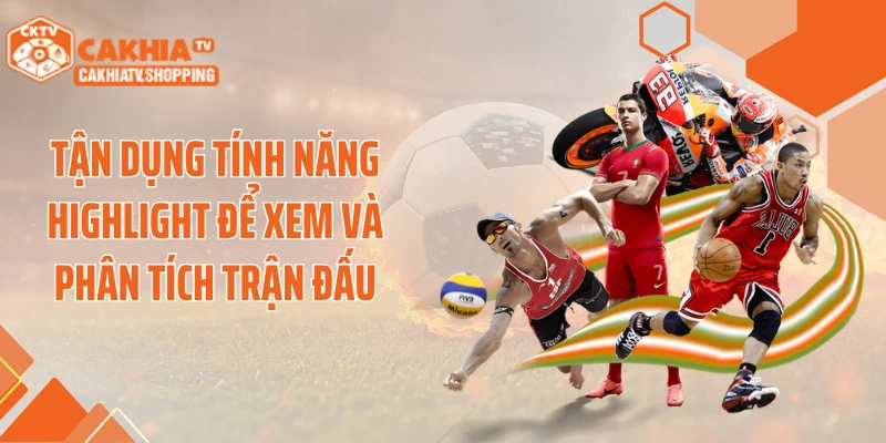 Tận dụng tính năng highlight để xem và phân tích trận đấu