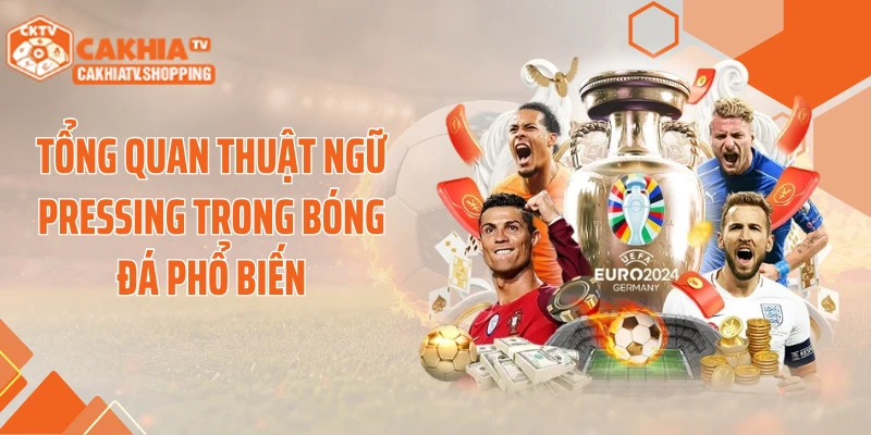 Tổng quan thuật ngữ pressing trong bóng đá phổ biến