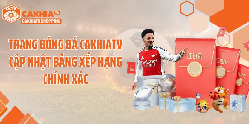 Trang bóng đá Cakhiatv cập nhật bảng xếp hạng chính xác