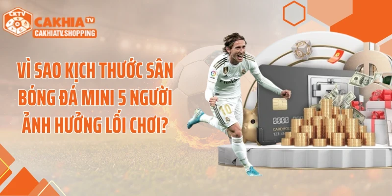 Vì sao kịch thước sân bóng đá mini 5 người ảnh hưởng lối chơi?