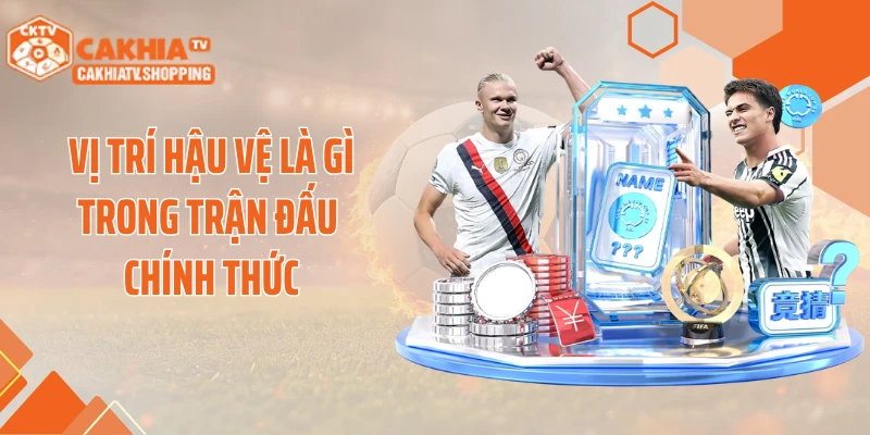 Vị trí hậu vệ là gì trong trận đấu chính thức
